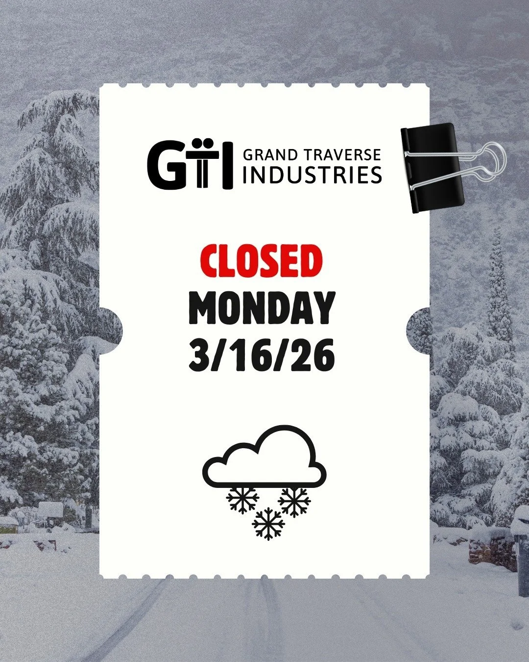 Because of the winter storm upon us, GTI has made the rare decision to close all client services tomorrow (Monday, March 16th) in both Traverse City and Mancelona.

We care deeply about the safety of our team members and staff. With the potential ris