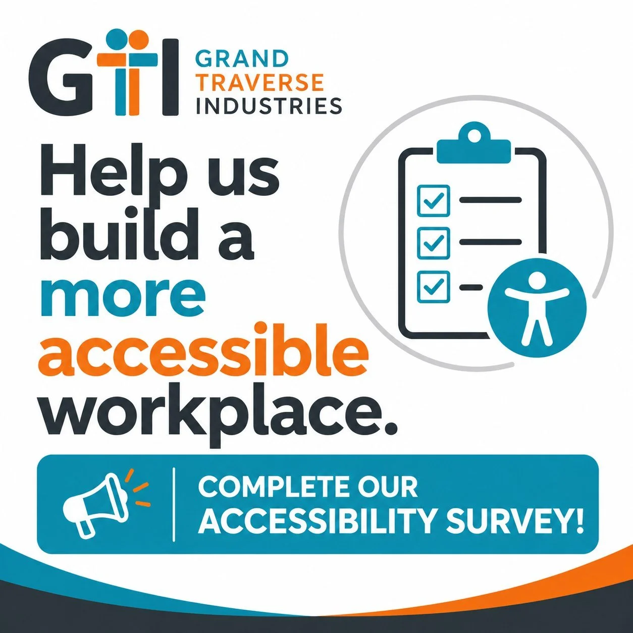 Your voice matters! 💙

We&rsquo;re asking our community to take a few minutes to complete Grand Traverse Industries&rsquo; 2026 Accessibility Survey. Your input will help us better understand accessibility needs and identify ways we can continue cre