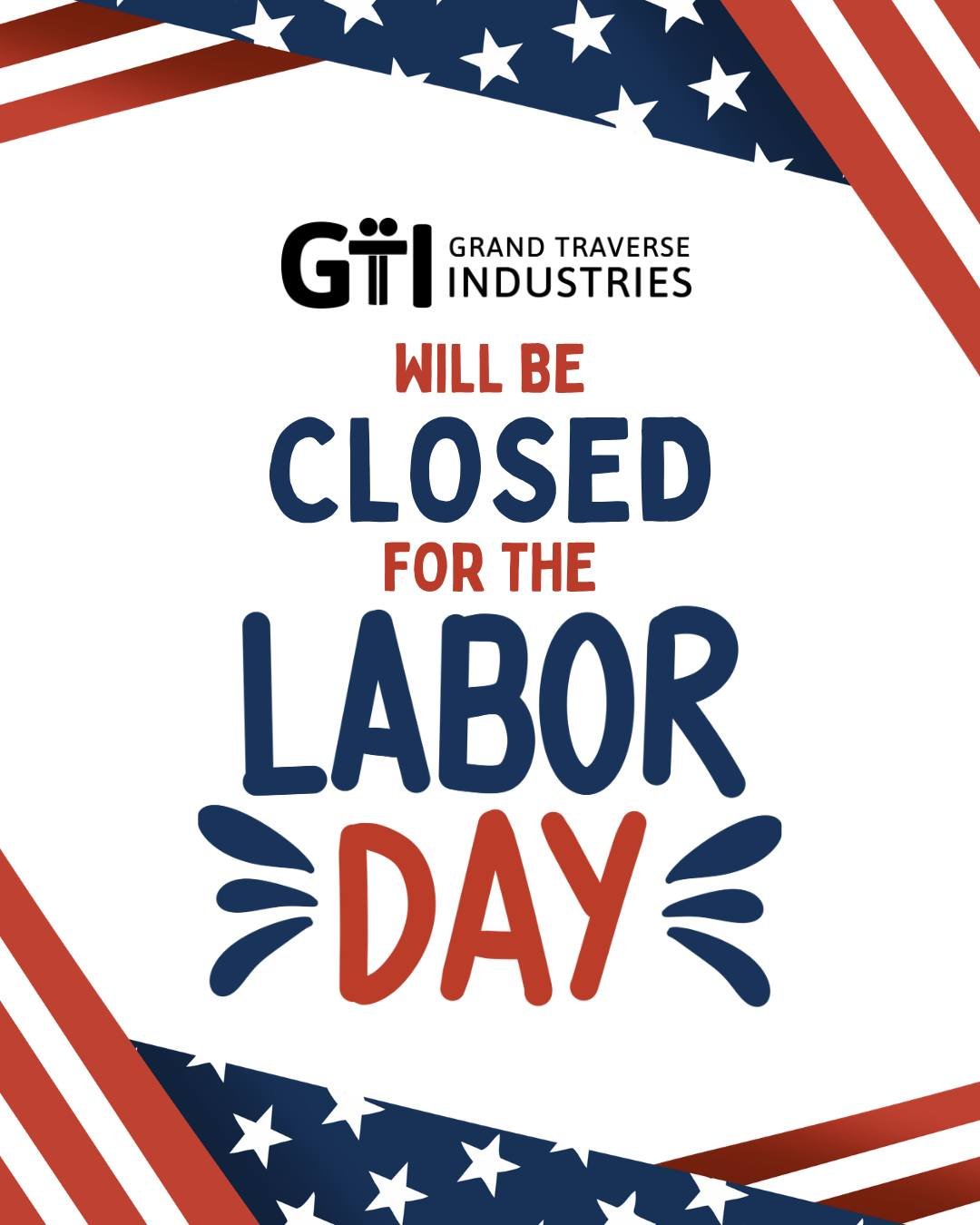 📢 Labor Day Closure Reminder

Grand Traverse Industries will be closed on Monday, September 7, in recognition of Labor Day.

All GTI services will resume as normally scheduled on Tuesday, September 8.

We hope everyone has a safe and restful Labor D