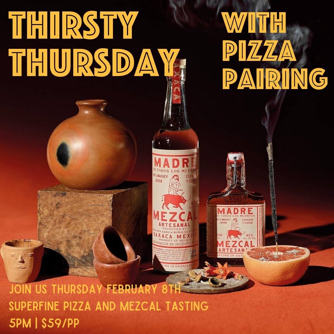 We are excited to announce our first Thirsty Thursday. As an homage to Dina and Steve&rsquo;s recent Oaxacan experience, we will be highlighting 3 expressions of Madre Mezcal, alongside a sneak peek of Superfine Pizza! ⁠
⁠
Your ticket includes a welc