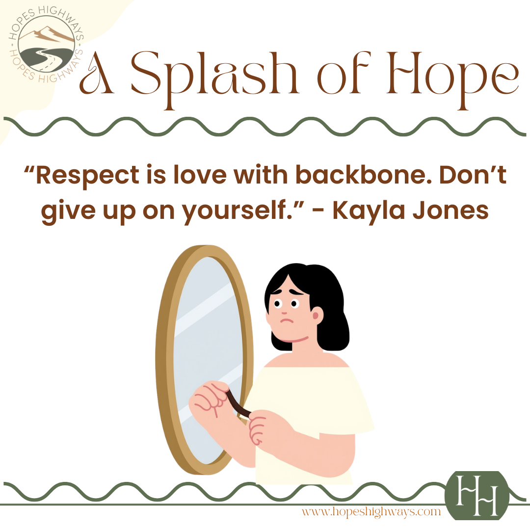 Illustration of a woman looking at herself in the mirror with a sad or worried expression, holding her hair with one hand. The image includes a quote, 'Respect is love with backbone. Don't give up on yourself.' by Kayla Jones, and is branded with Hope's Highways logo and website.