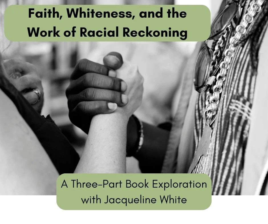 Faith, Whiteness, and the Work of Racial Reckoning: A Three-Part Book Exploration with Jacqueline White