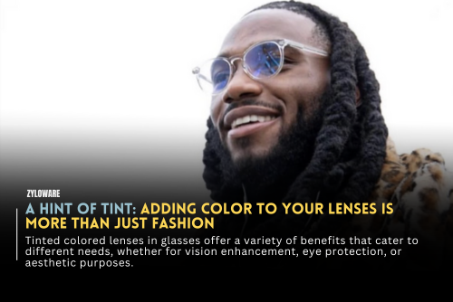A HINT OF TINT: Adding Color to Your lenses is More Than Just Fashion