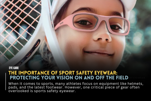 The Importance of Sport Safety Eyewear: Protecting Your Vision On and Off the Field