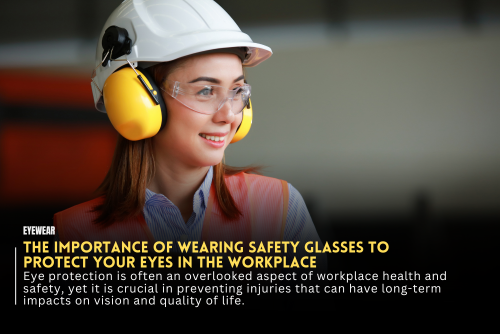 The Importance of Wearing Safety Glasses to Protect Your Eyes in the Workplace