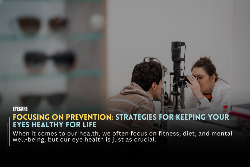 Focusing on Prevention: Strategies for Keeping Your Eyes Healthy for Life