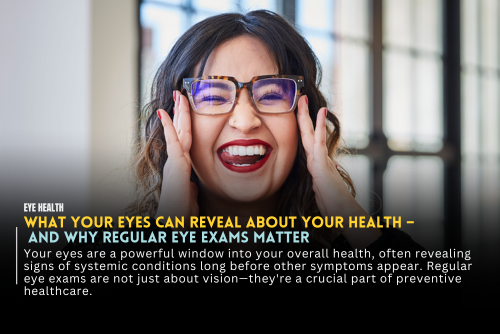 What Your Eyes Can Reveal About Your Health – And Why Regular Eye Exams Matter