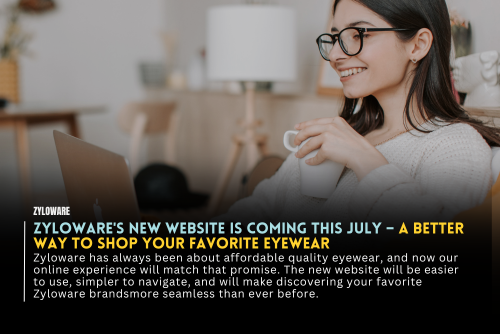 Zyloware's New Website Is Coming This July – A Better Way to Shop Your Favorite Eyewear