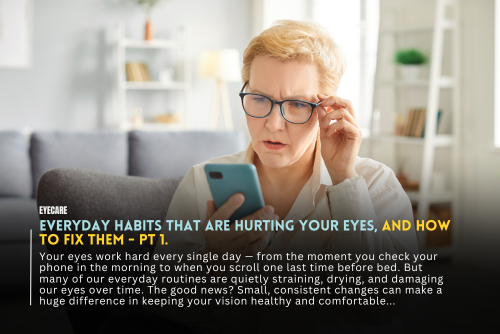 Everyday Habits That Are Hurting Your Eyes - And How to Fix Them. Pt 1.
