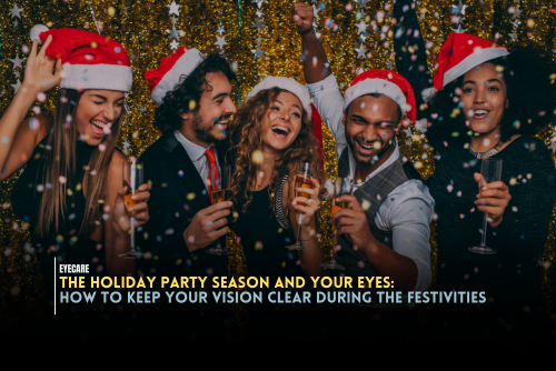 The Holiday Party Season and Your Eyes: How to Keep Your Vision Clear During the Festivities