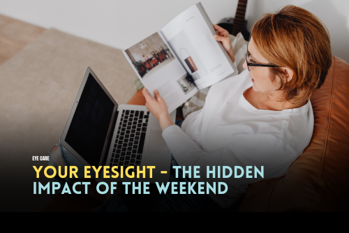 Your Eyesight - The Hidden Impact of the Weekend