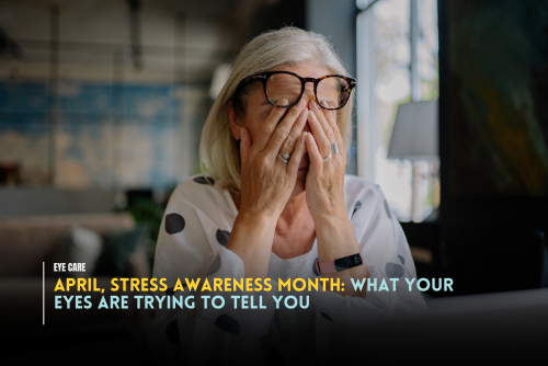 April, Stress Awareness Month: What Your Eyes Are Trying to Tell You