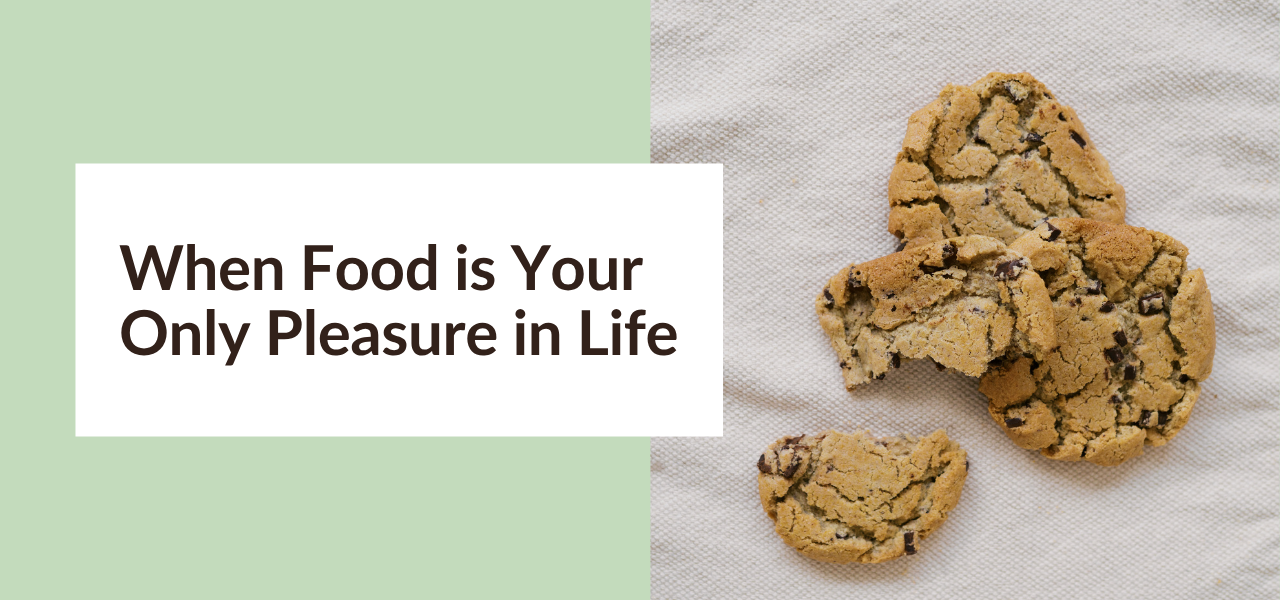 When Food is Your Only Pleasure in Life