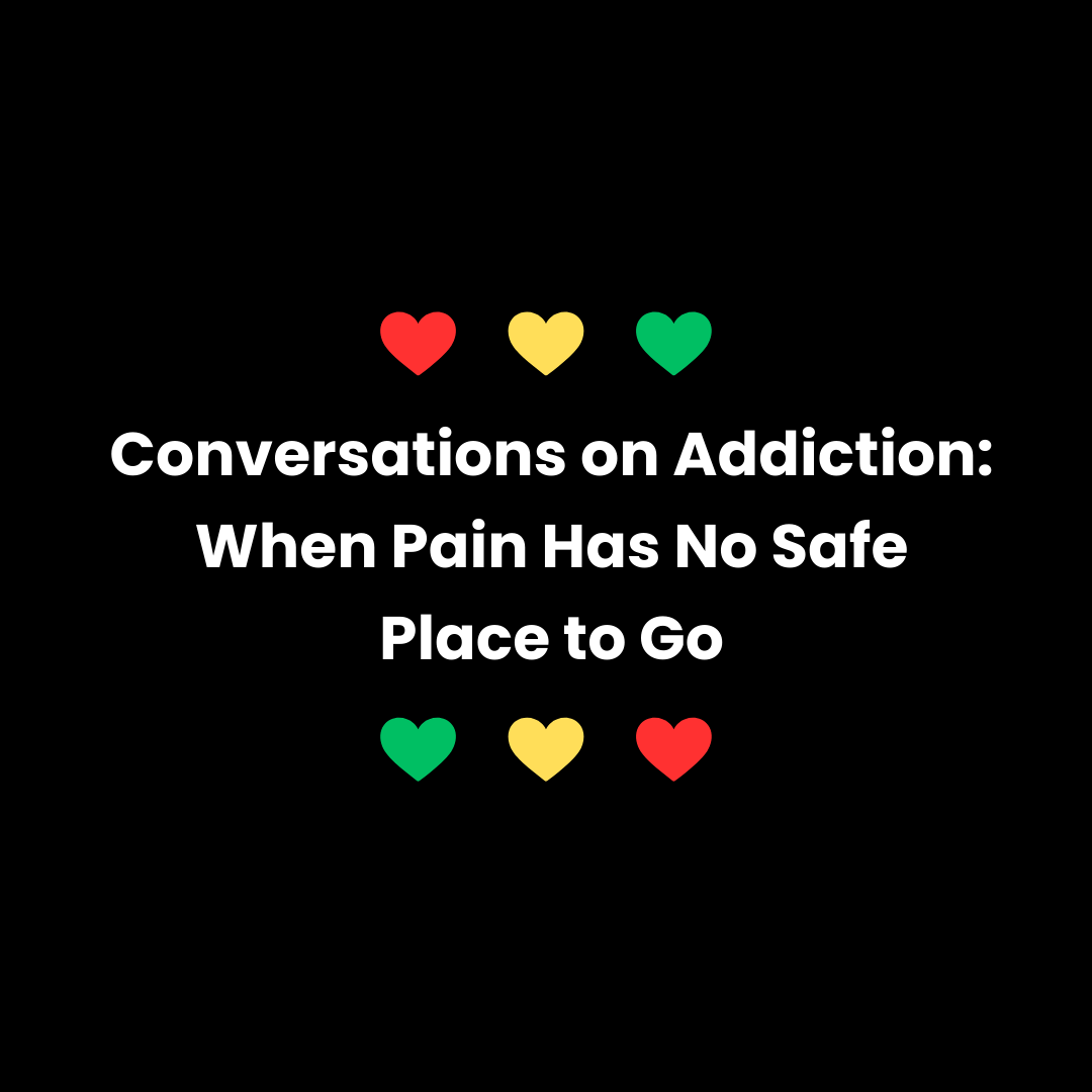 Conversations on Addiction: When Pain Has No Safe Place to Go
