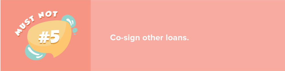 Avoid co-signing a loan for anyone while you are buying a home