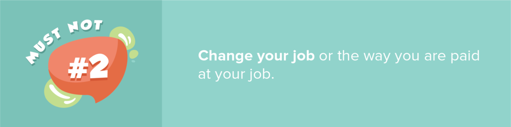 Avoid changing jobs or how you are paid during the mortgage process