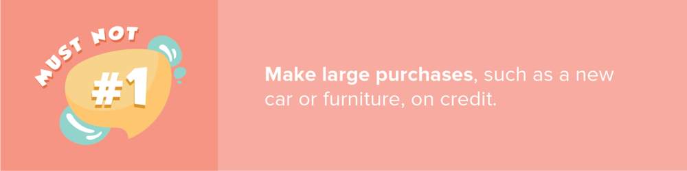 Avoid financing big purchases like a car or furniture while your mortgage is in process