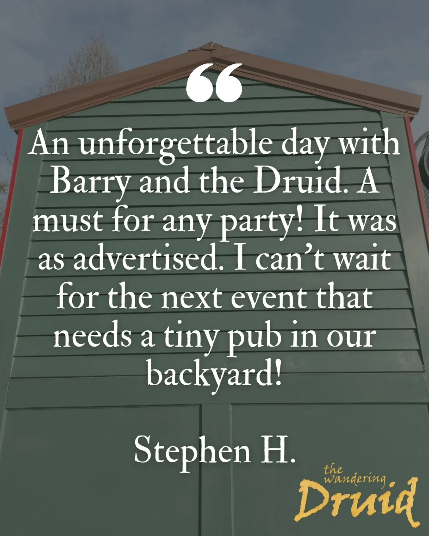 ⭐️⭐️⭐️⭐️⭐️

"An unforgettable day with Barry and the Druid. A must for any party! It was as advertised. I can't wait for the next event that needs a tiny pub in our backyard!"

- Stephen H.