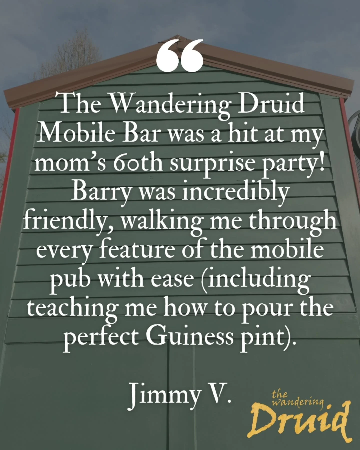 ⭐️⭐️⭐️⭐️⭐️

"The Wandering Druid Mobile Bar was a hit at my mom's 60th surprise party! Barry was incredibly friendly, walking me through every feature of the mobile pub with ease (including teaching me how to pour the perfect Guiness pint). The 