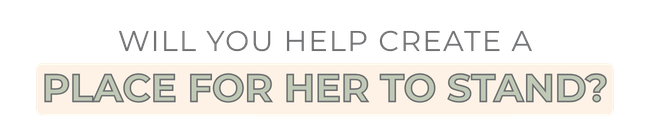 will you help create a place for her to stand?