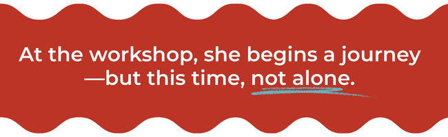 At the workshop, she begins a journey – but this time, not alone.