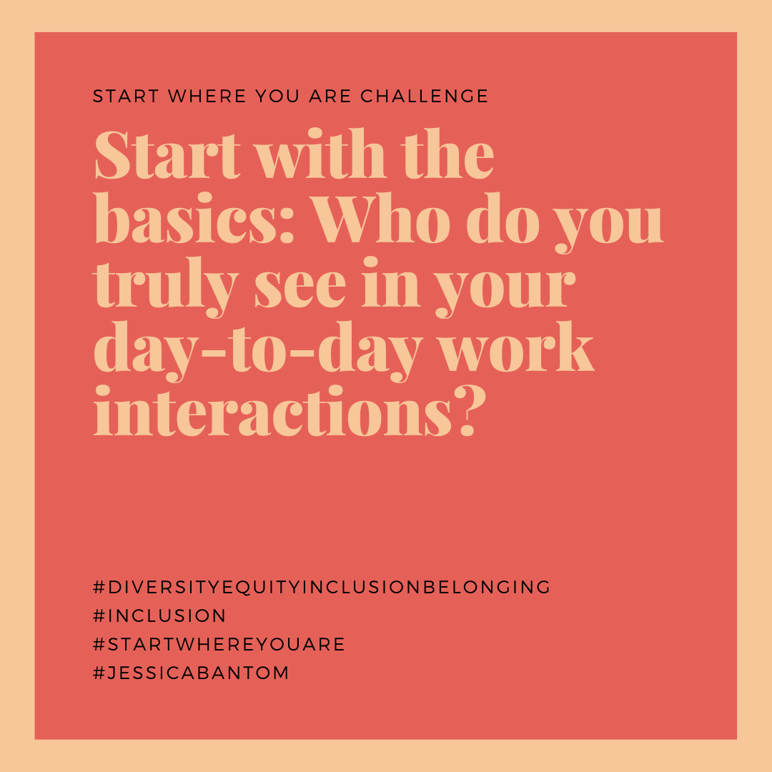 start with The Basics: Who Do You Truly See In Your Day-To-Day Work Interactions?