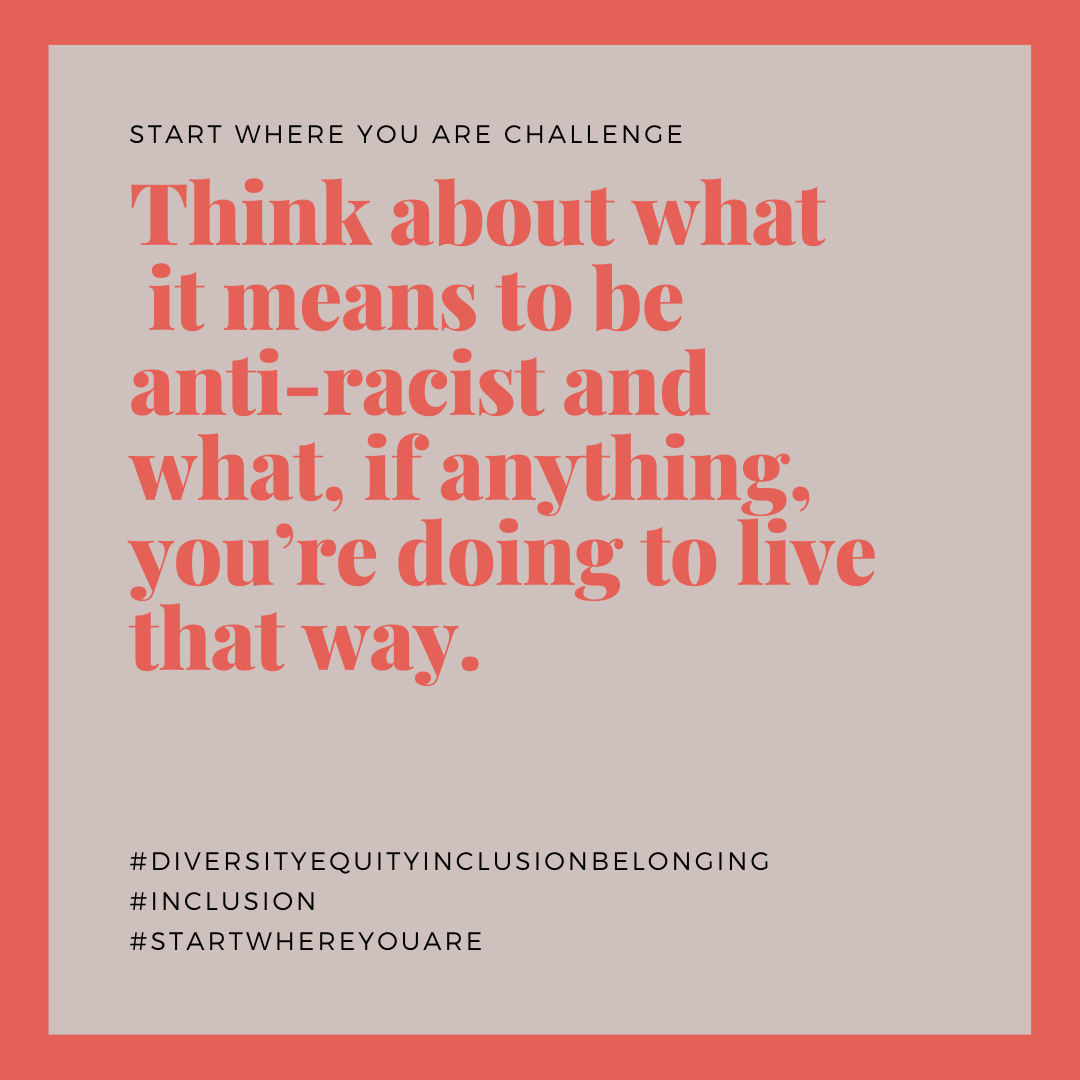 Think About What It Means To Be Anti-Racist And What, If Anything, You’re Doing To Live That Way