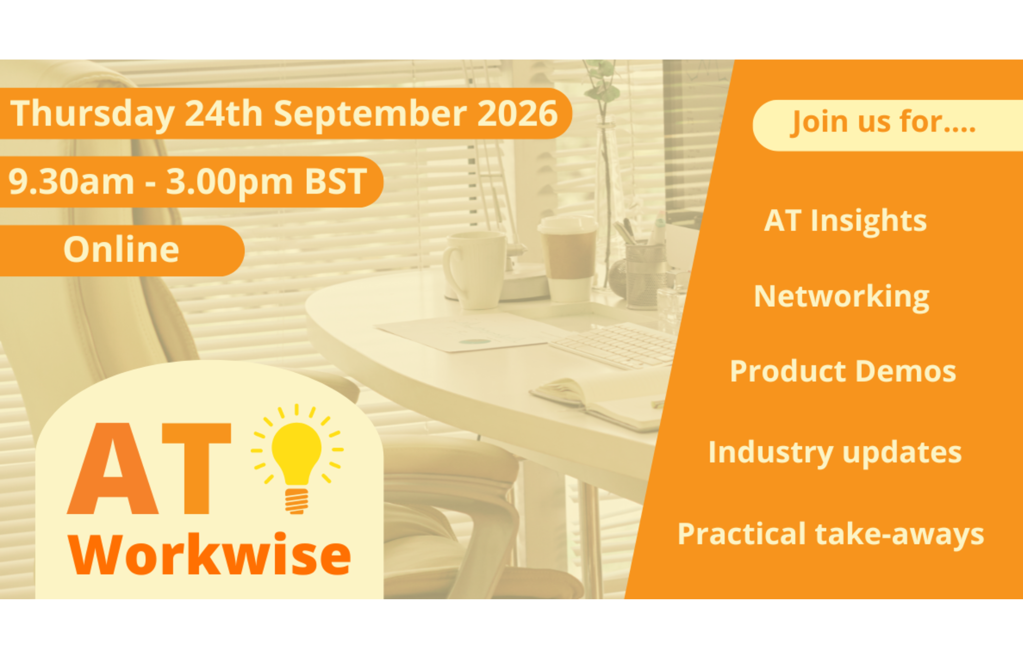 AT Workwise.  Thursday 24th September 2026 9.30am - 3.00pm, Online.  Join us for AT Insights, Networking, Product Demos, Industry Updates, Practical Take-Aways