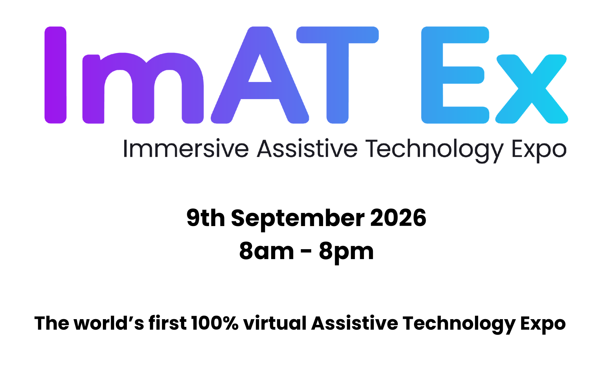 ImAT Ex - Immersive Assistive Technology Expo.  9th September 2026, 8am - 8pm.  The World's first 100% Assistive Technology Expo
