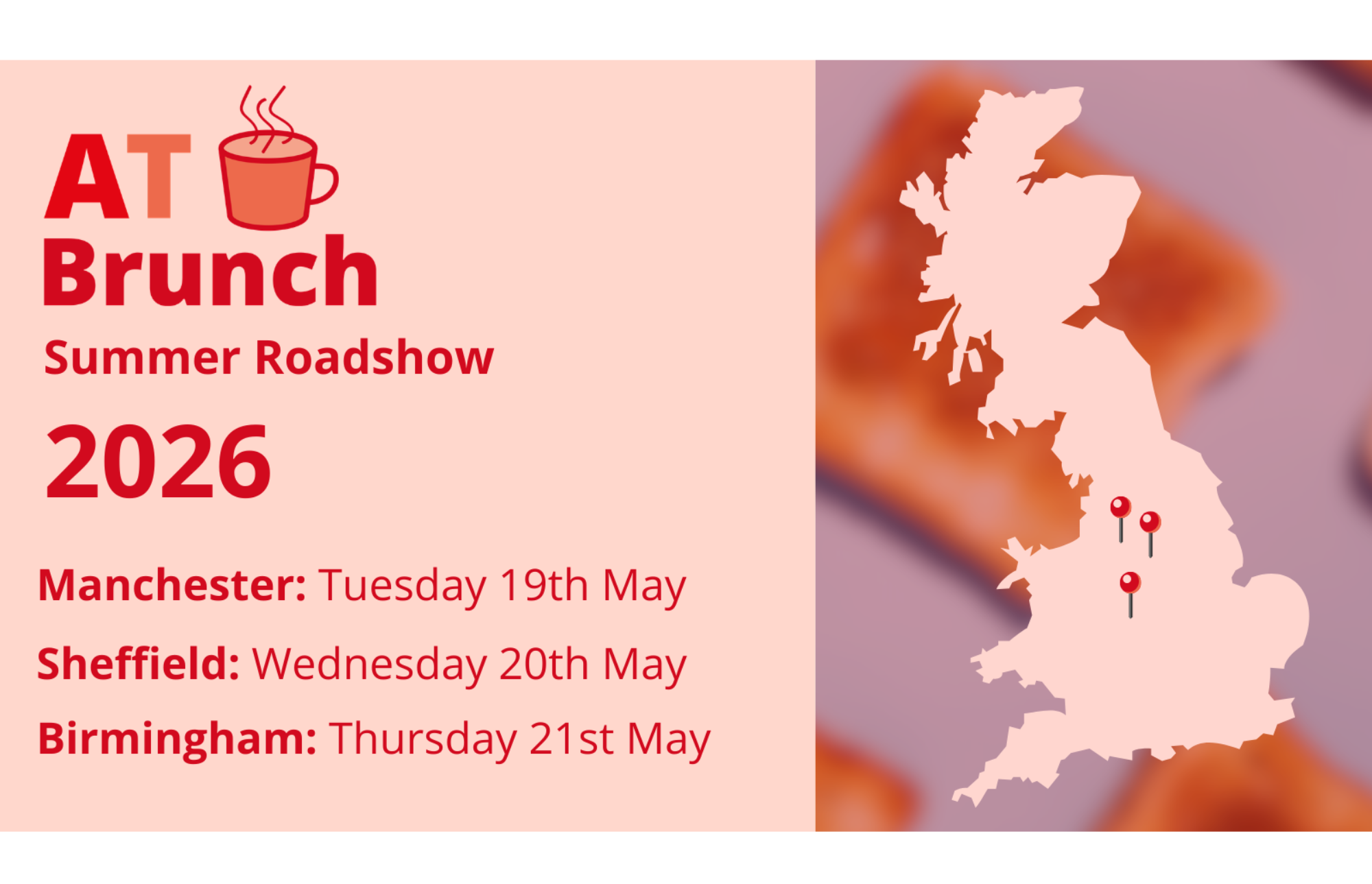 AT Brunch Summer Roadshow 2026. Manchester 19th May, Sheffield 20th May, Birmingham 21st May with a map showing the position of those locations in the UK.