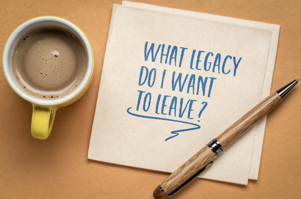 The Legacy Question: What do you want to be remembered for?
