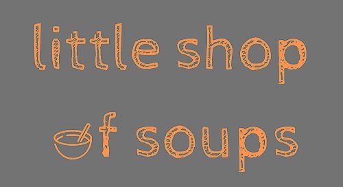 LITTLE SHOP OF SOUPS
