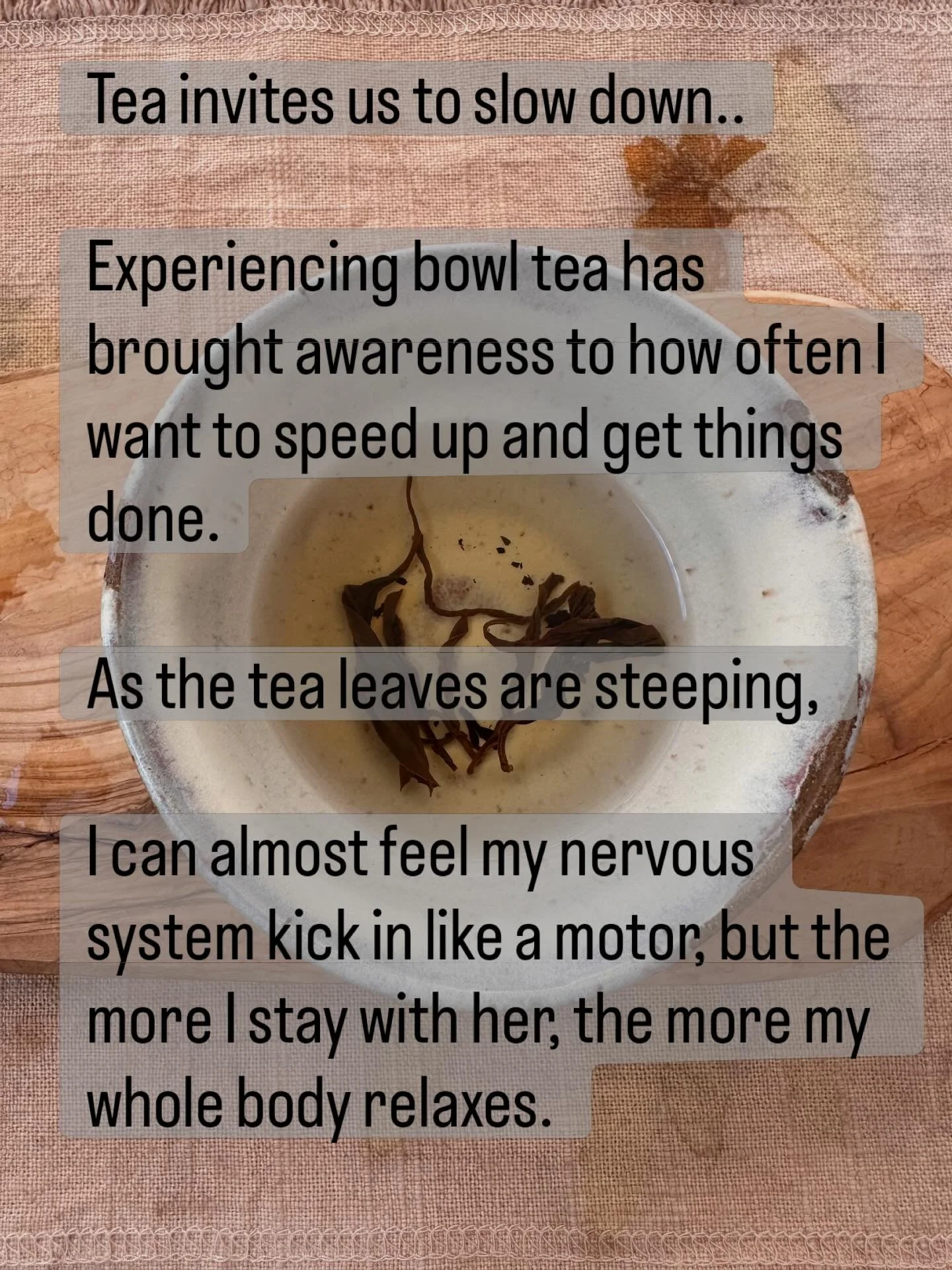 Tea is a Nature.
People are Nature.
When we drink tea we experience her magic because it resonates with our true essence.

There is so much wisdom in nature that can only be fully experienced when we slowdown. 

DM me if you are wanting to join me fo