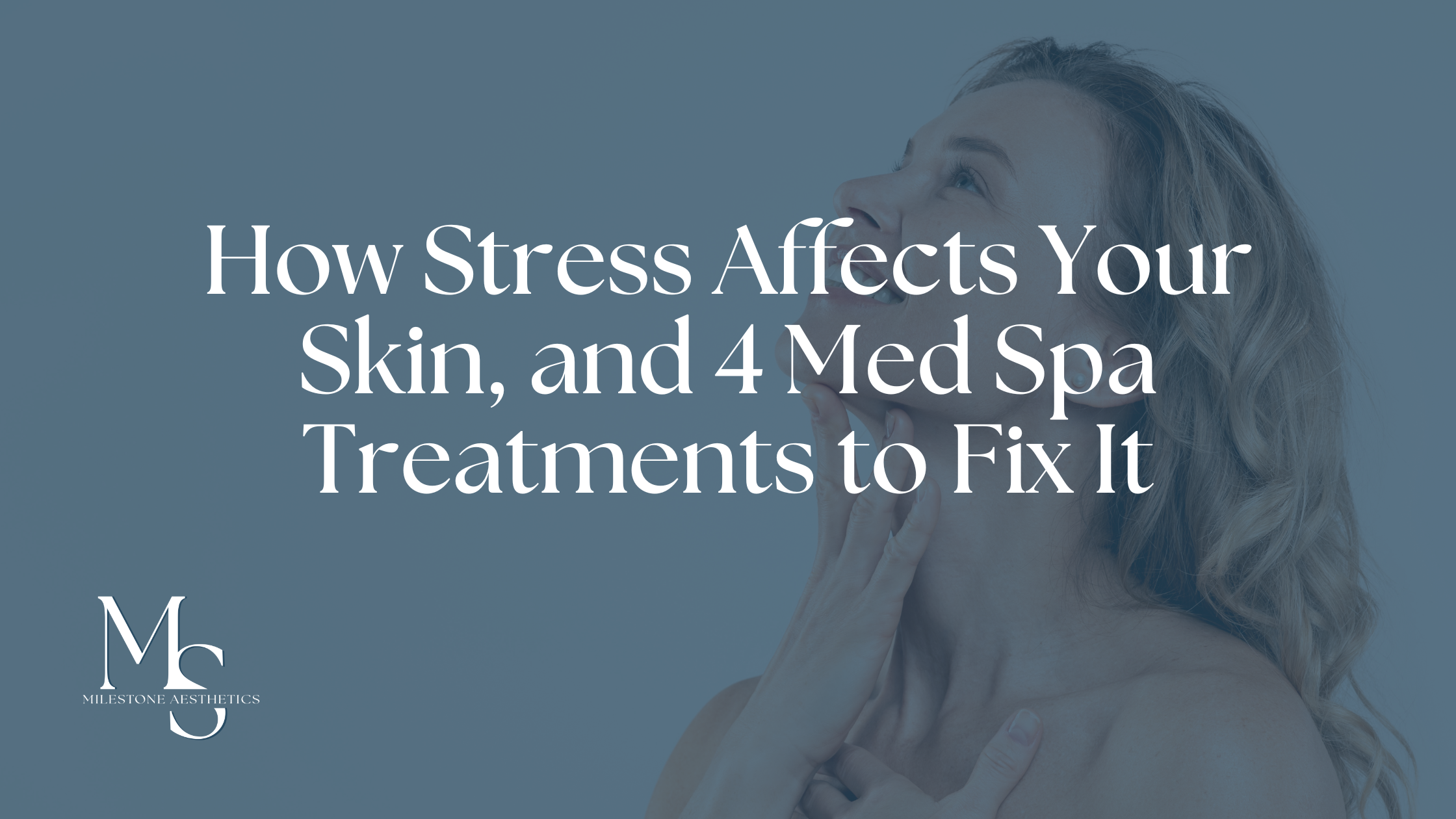 How Stress Affects Your Skin, and Med Spa Treatments to Fix It