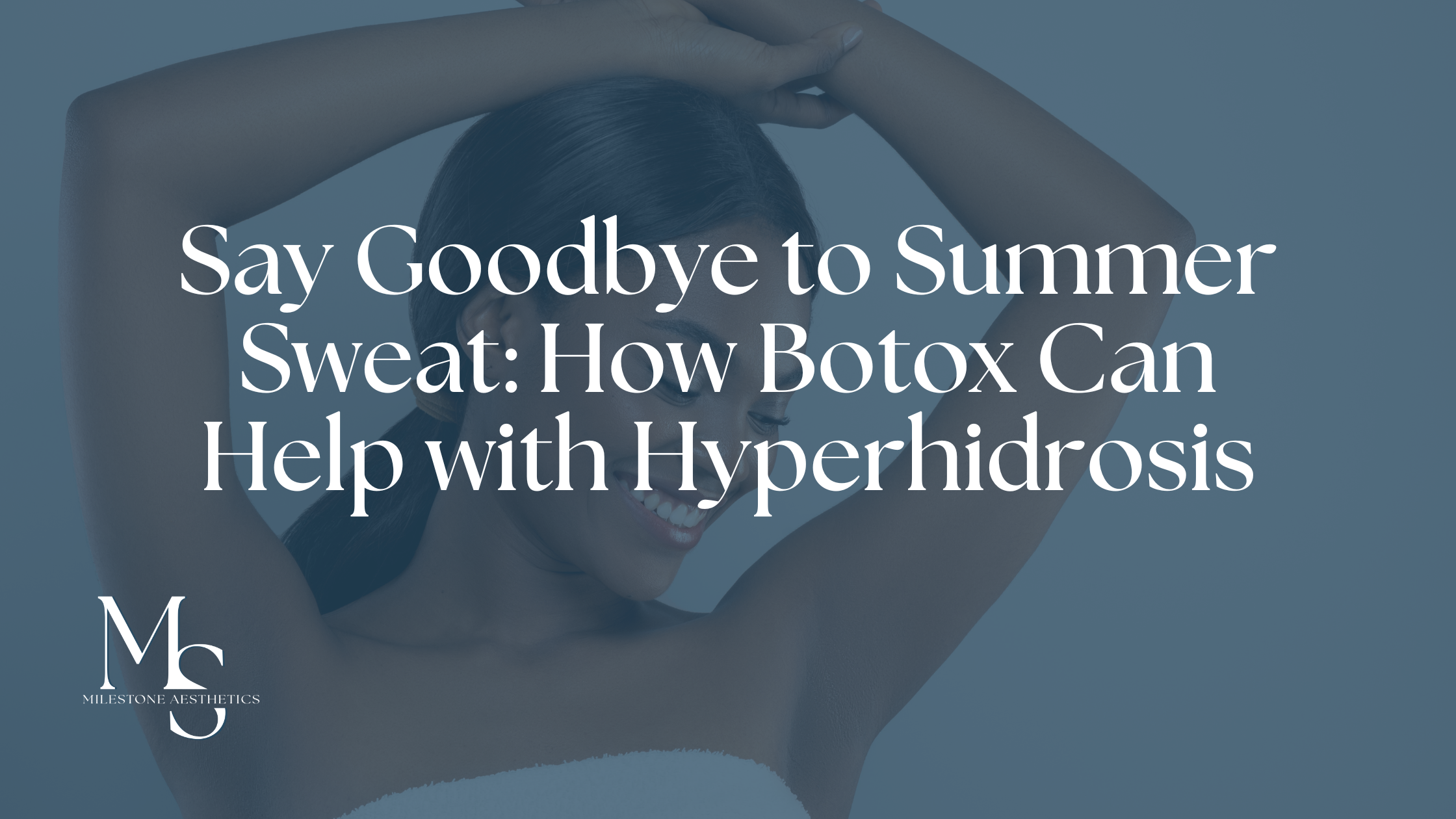 Say Goodbye to Summer Sweat: How Botox Can Help with Hyperhidrosis