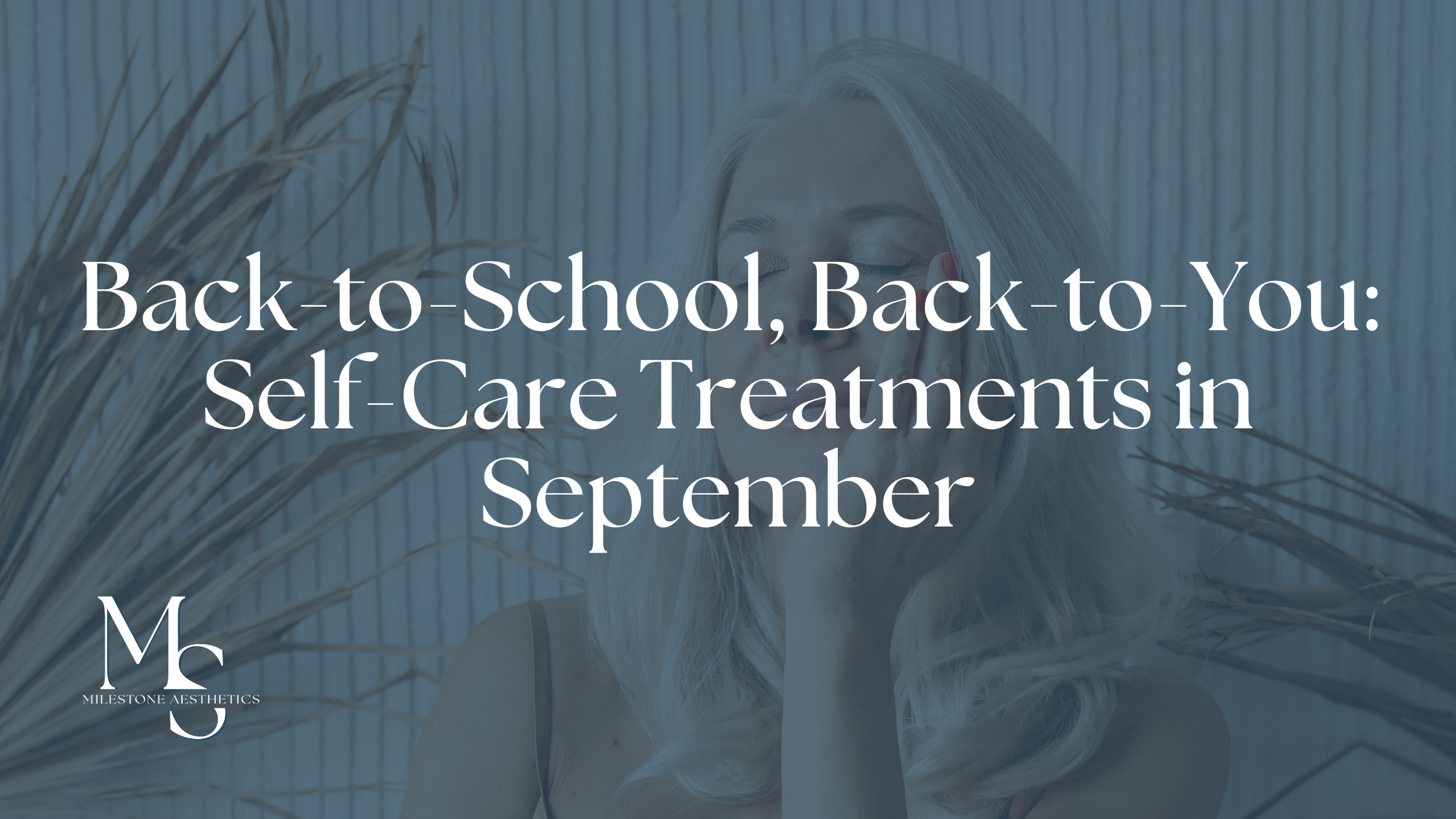 Back-to-School, Back-to-You: Self-Care Treatments in September