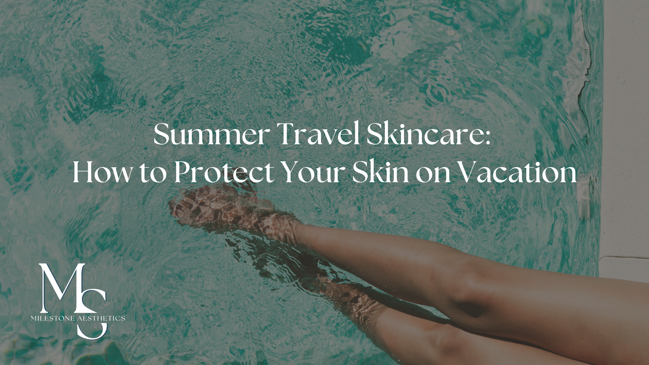 Summer Travel Skincare: How to Protect Your Skin on Vacation