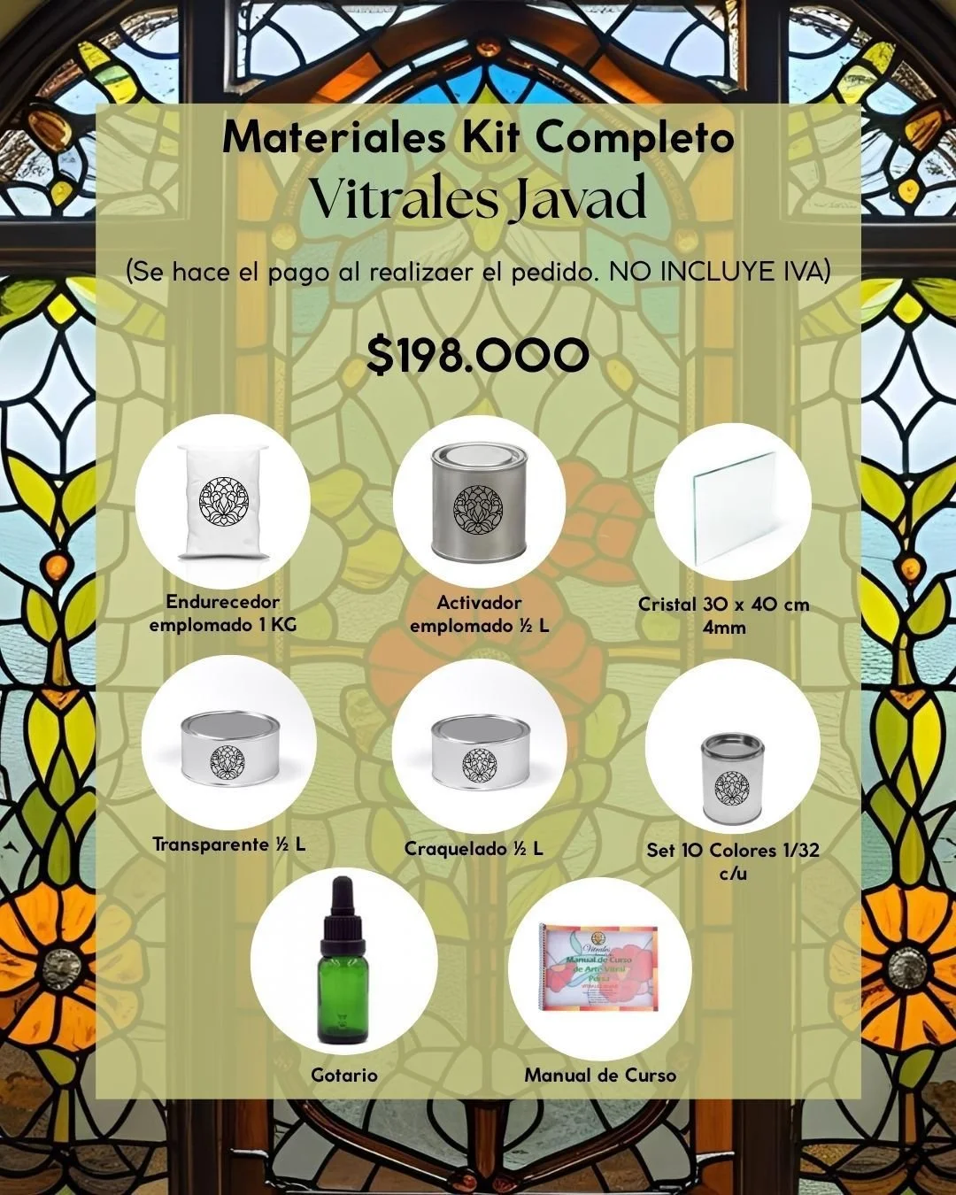 A stained glass window with a promotional overlay for materials kit named 'Vitrales Javad'. The kit costs $198,000 and includes items such as an embossed 1 KG pillow, a ½-liter embossed activator, a 30 by 40 cm 4mm glass sheet, a ½-liter transparent item, a ½-liter cracked glass item, a 1/32 color set of 10 pieces, a dropper, and a course manual.