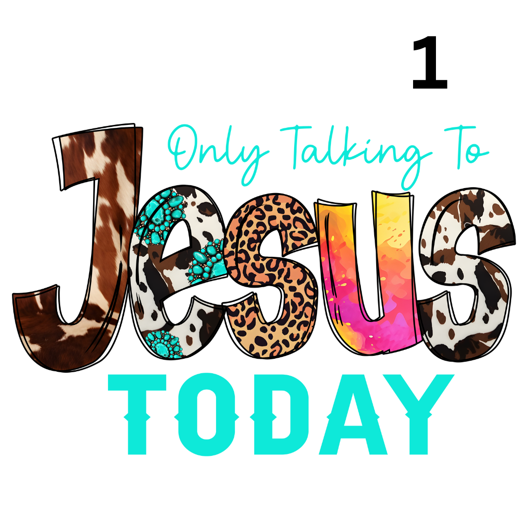 Only Talking To Jesus Today Choose Black Or Teal Writing Direct To Film Print