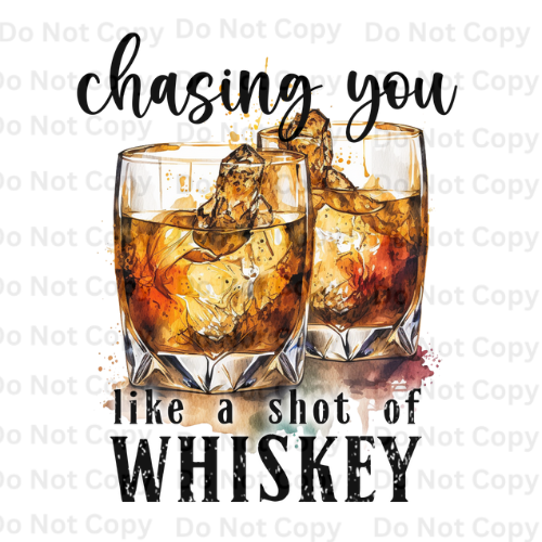 Chasing You Like A Shot Of Whiskey