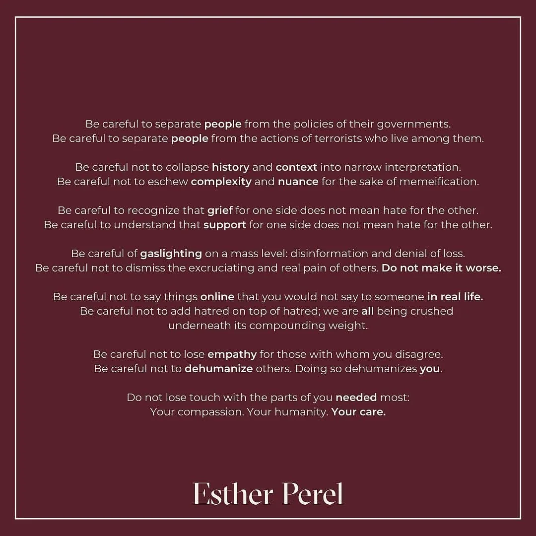 Posted @withregram &bull; @estherperelofficial Be careful not to lose your humanity.

&mdash;
Be careful to separate people from the policies of their governments. 
Be careful to separate people from the actions of terrorists who live among them.

Be