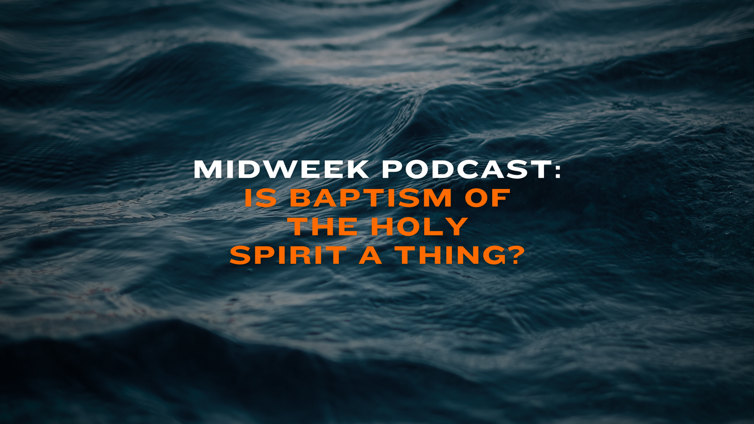Midweek Podcast: Is Baptism of the Holy Spirit a Thing? episode artwork