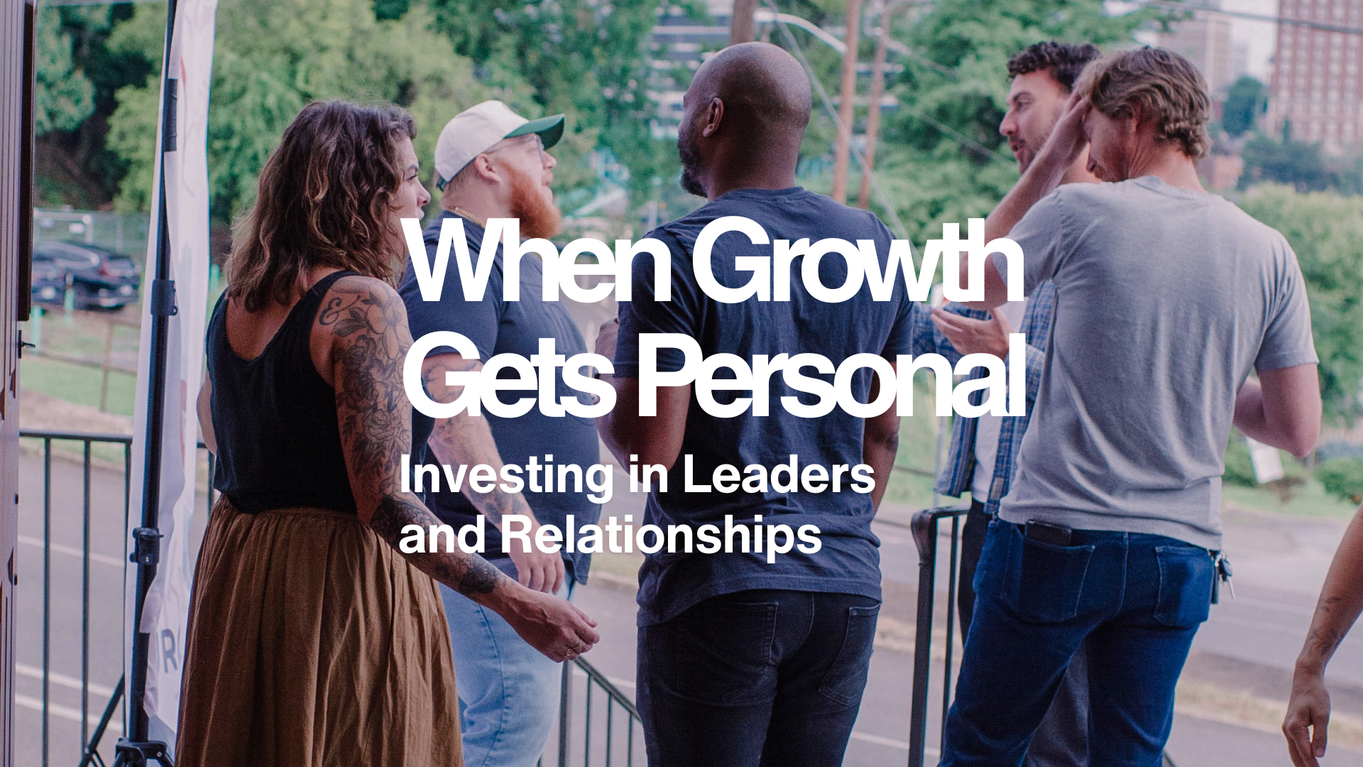 When Growth Gets Personal: Investing in Leaders and Relationships