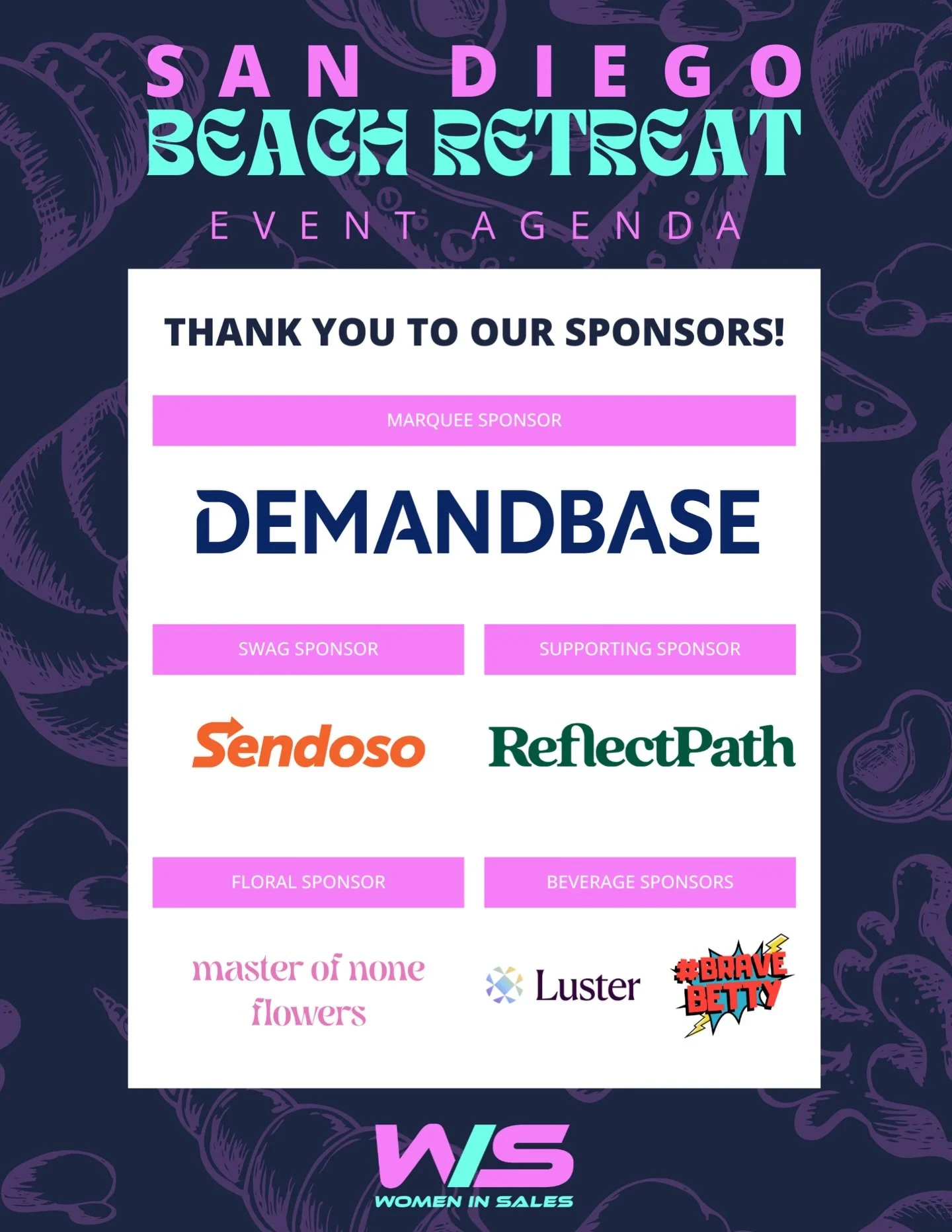 We&rsquo;re excited to unveil the sponsor lineup for the upcoming Women in Sales Leadership Retreat in San Diego!

Marquee Sponsor
-Demandbase 

Swag Sponsor
-Sendoso 

Supporting Sponsor
-ReflectPath 

Floral Sponsor
-Master of None Flowers/Morgan H