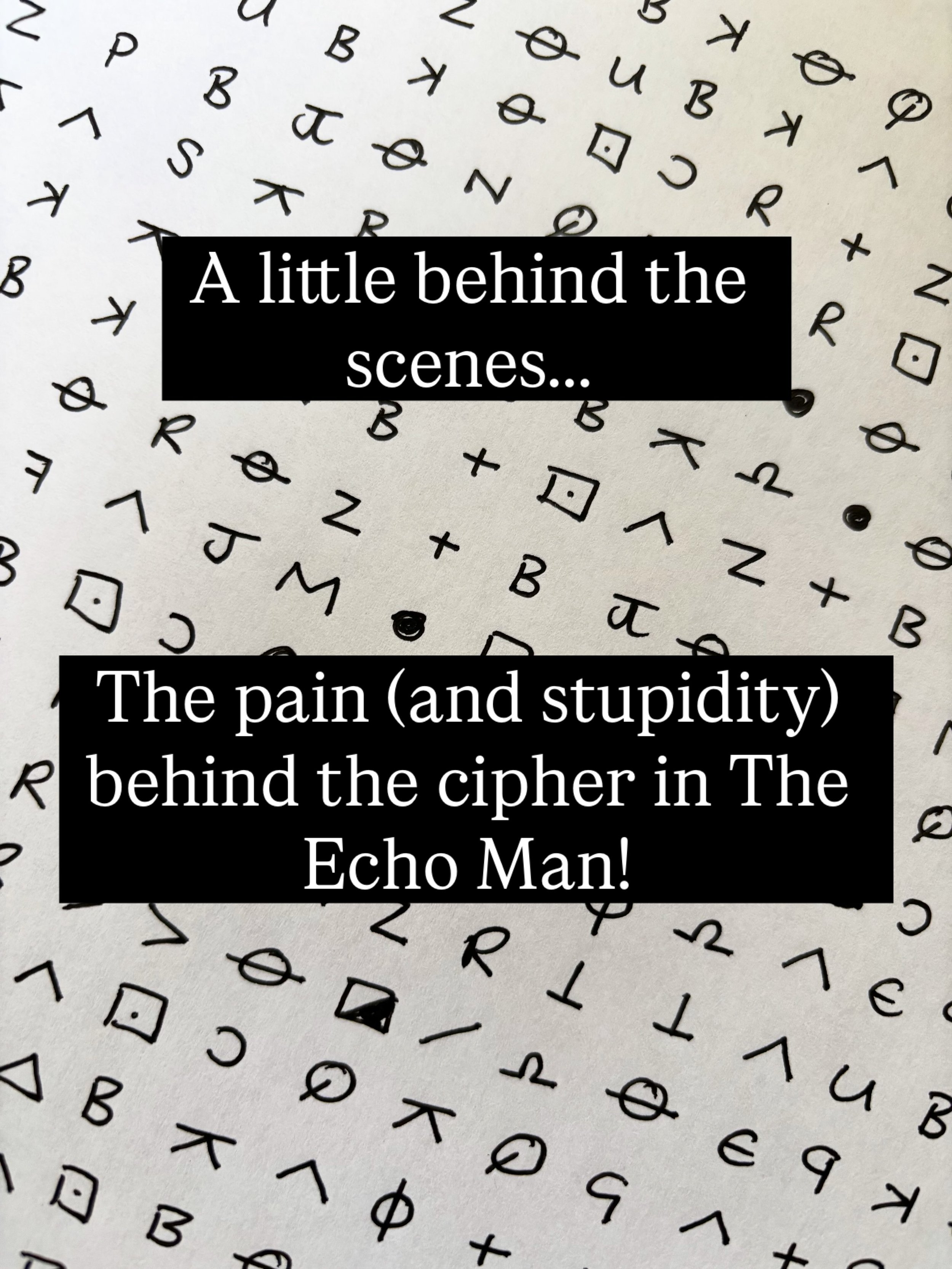 A quick behind the scenes into the insanity that was my hand-drawn cipher in The Echo Man!
It took so many failed attempts to get an error free version for the book. So much swearing, so many regrets. But probably the only time you&rsquo;ll see somet