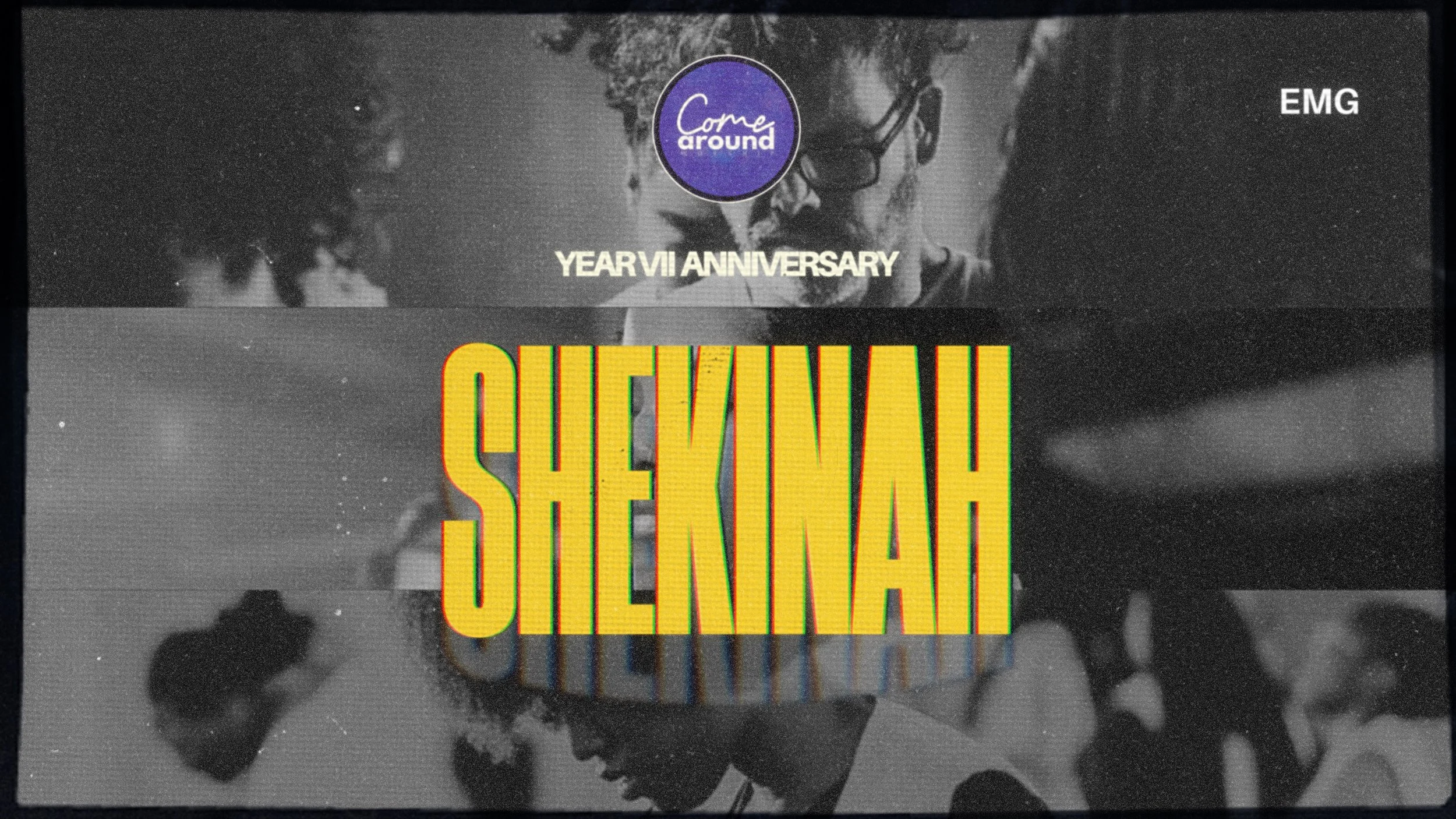 COME AROUND’s YEAR VII ANNIVERSARY "SHEKINAH"