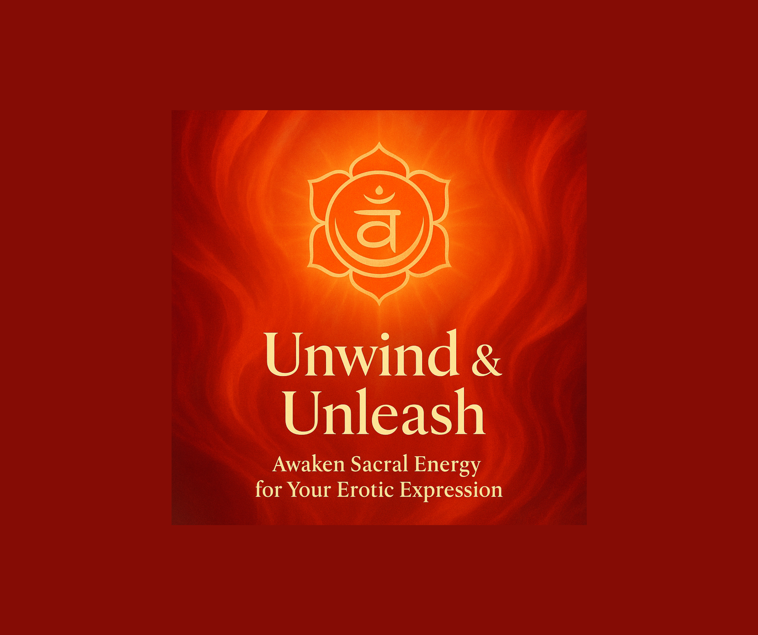 Unwind, Unleash: Awaken Sacral Energy for Your Erotic Expression
