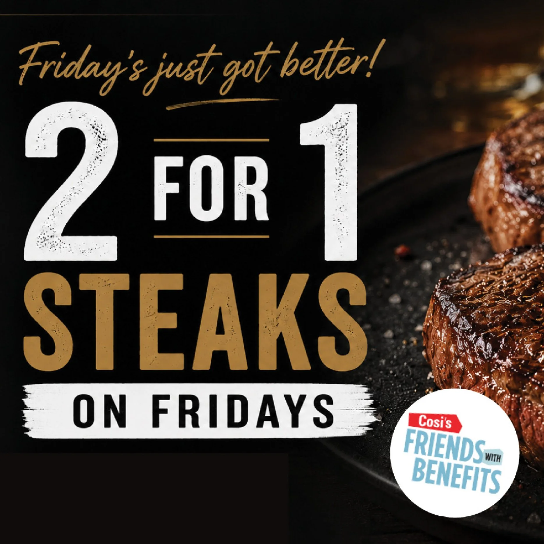 2 for 1 Steaks on Fridays!