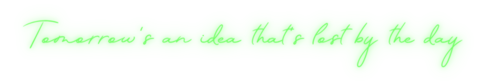 cursive_TOMORROW'S AN IDEA THAT'S LOST BY THE DAY.png