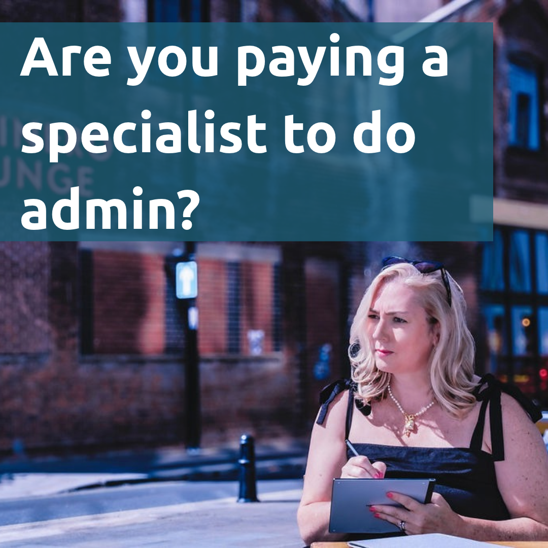 Why Are You Paying a Specialist to Do Admin?